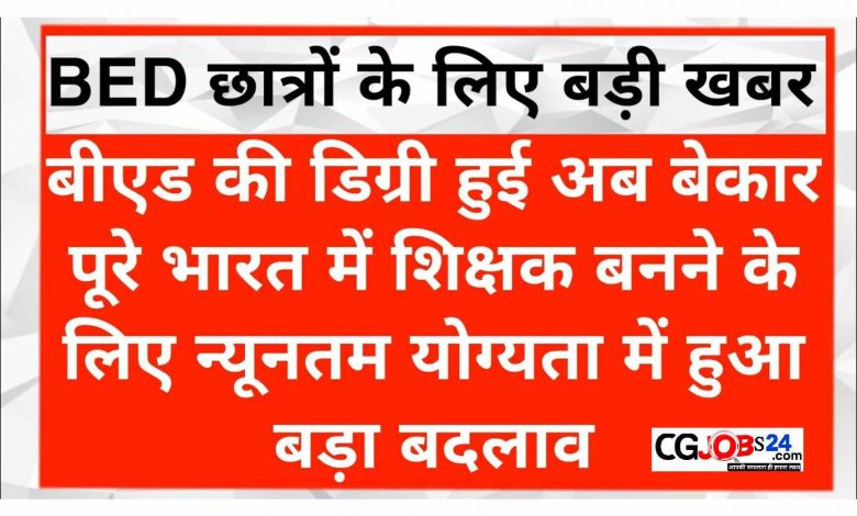 बीएड की डिग्री हुई अब बेकार,अब टीचर बनने के लिए लेनी होगी ये डिग्री, जानिए डिटेल्स